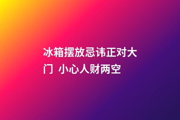 冰箱摆放忌讳正对大门  小心人财两空